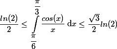 \dfrac{ln(2)}{2} \leq \begin{aligned}\int_{\dfrac{\pi}{6}}^{\dfrac{\pi}{3}}{\dfrac{cos(x)}{x}}\;$d$x\end{aligned}\leq \dfrac{\sqrt 3}{2} ln (2)